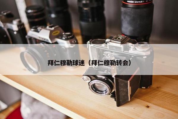 拜仁穆勒球迷（拜仁穆勒转会）
