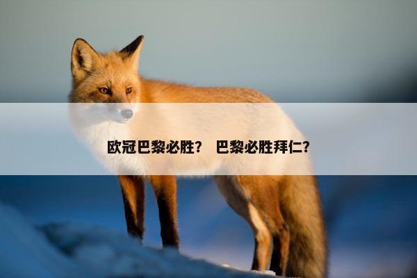 欧冠巴黎必胜？ 巴黎必胜拜仁？