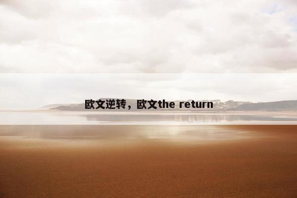 欧文逆转，欧文the return