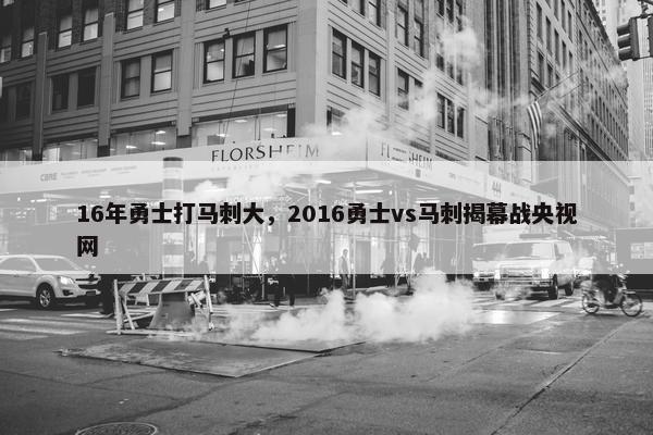 16年勇士打马刺大，2016勇士vs马刺揭幕战央视网