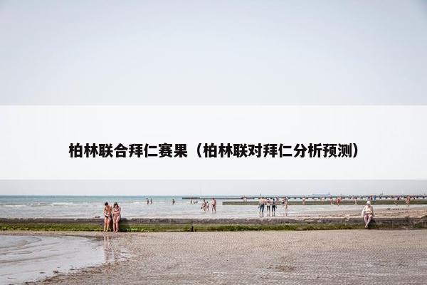 柏林联合拜仁赛果（柏林联对拜仁分析预测）