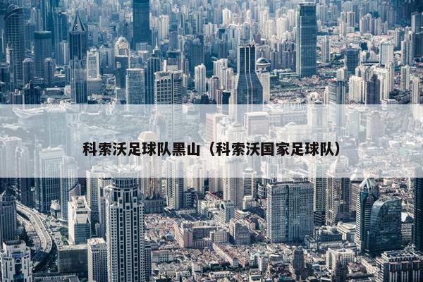 科索沃足球队黑山（科索沃国家足球队）