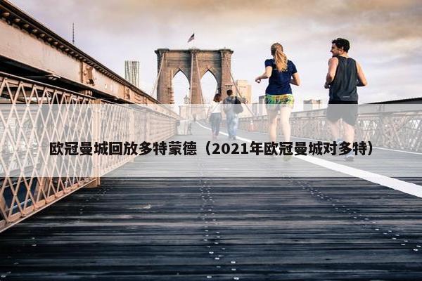 欧冠曼城回放多特蒙德（2021年欧冠曼城对多特）