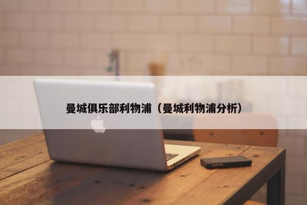 曼城俱乐部利物浦（曼城利物浦分析）