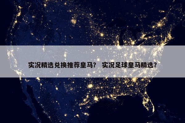 实况精选兑换推荐皇马？ 实况足球皇马精选？