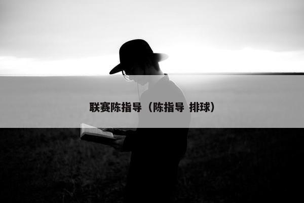 联赛陈指导（陈指导 排球）