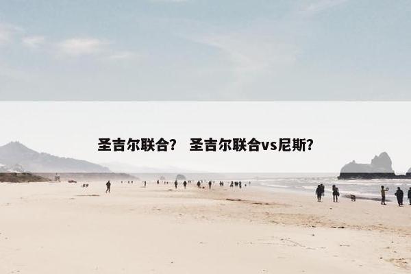 圣吉尔联合？ 圣吉尔联合vs尼斯？