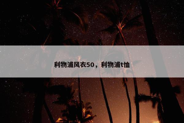利物浦风衣50，利物浦t恤