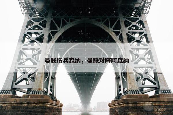 曼联伤兵森纳，曼联对阵阿森纳