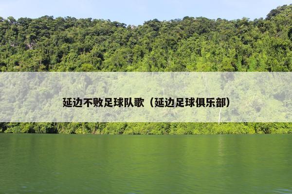 延边不败足球队歌（延边足球俱乐部）