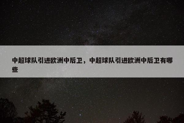 中超球队引进欧洲中后卫，中超球队引进欧洲中后卫有哪些