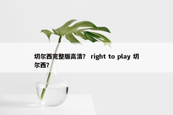 切尔西完整版高清？ right to play 切尔西？