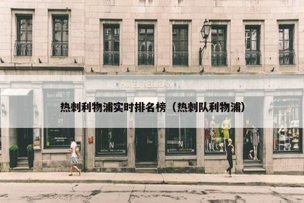 热刺利物浦实时排名榜（热刺队利物浦）