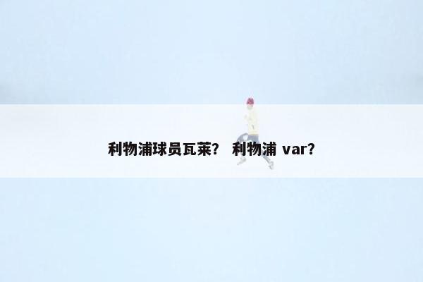 利物浦球员瓦莱？ 利物浦 var？