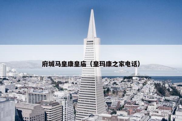 府城马皇康皇庙（皇玛康之家电话）