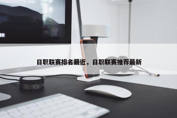日职联赛排名最近，日职联赛推荐最新