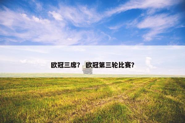 欧冠三席？ 欧冠第三轮比赛？