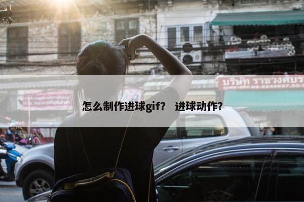 怎么制作进球gif？ 进球动作？