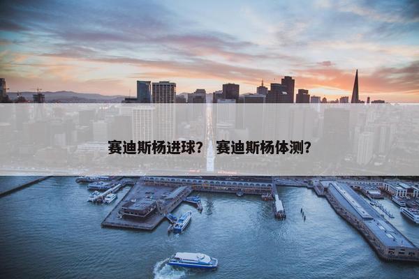 赛迪斯杨进球？ 赛迪斯杨体测？
