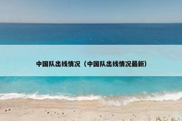 中国队出线情况（中国队出线情况最新）
