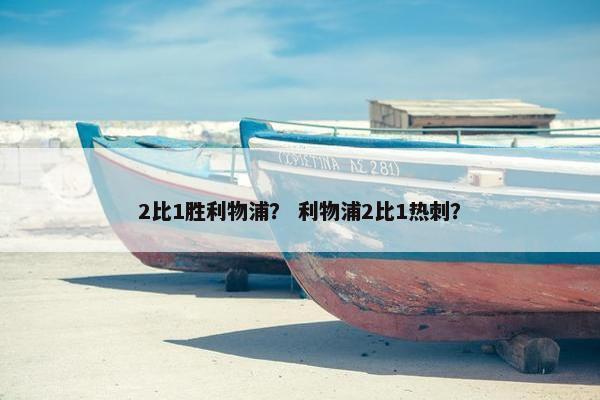 2比1胜利物浦？ 利物浦2比1热刺？