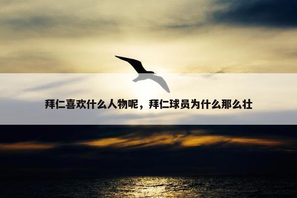 拜仁喜欢什么人物呢，拜仁球员为什么那么壮