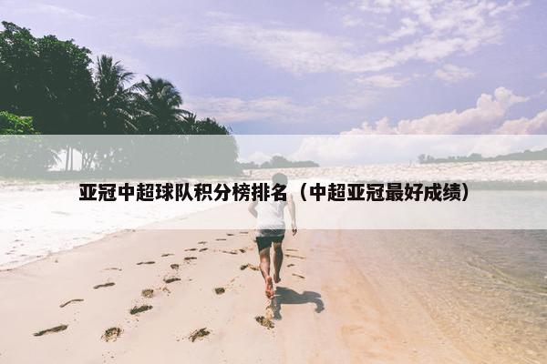 亚冠中超球队积分榜排名（中超亚冠最好成绩）