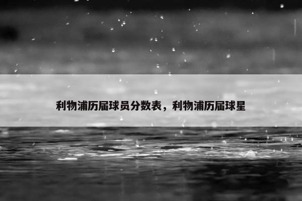 利物浦历届球员分数表，利物浦历届球星