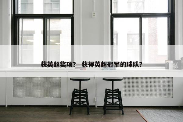获英超奖项？ 获得英超冠军的球队？