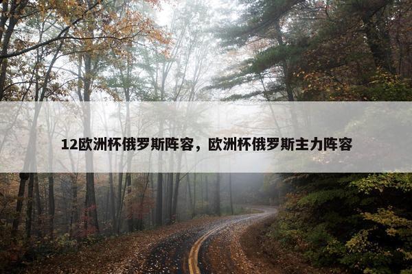 12欧洲杯俄罗斯阵容，欧洲杯俄罗斯主力阵容