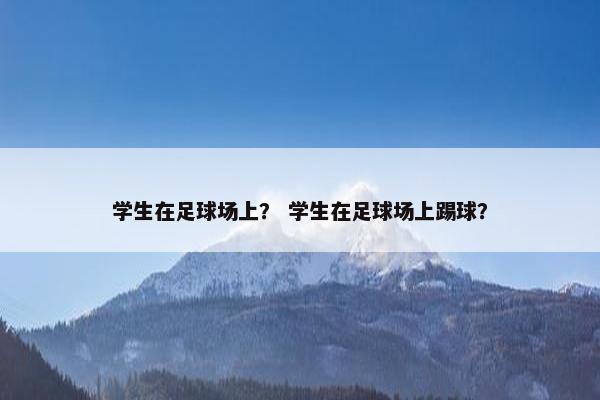 学生在足球场上？ 学生在足球场上踢球？