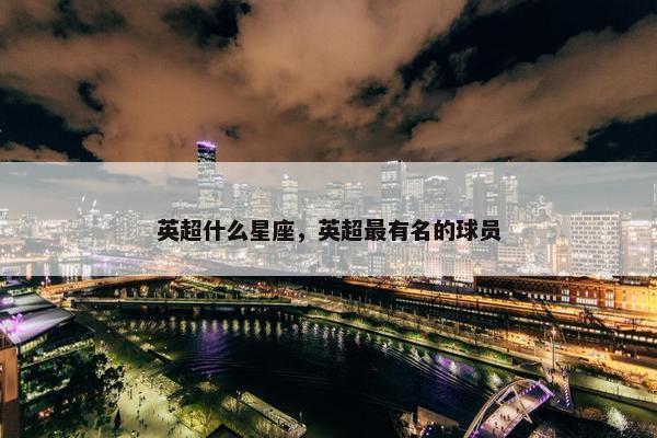 英超什么星座，英超最有名的球员