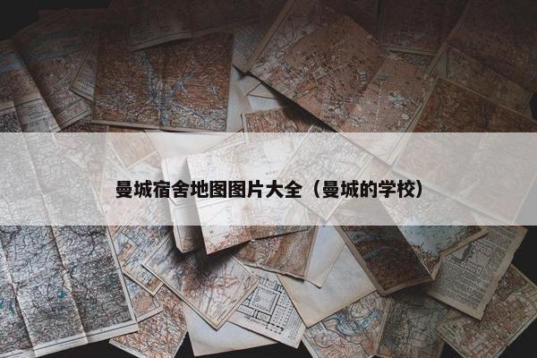 曼城宿舍地图图片大全（曼城的学校）