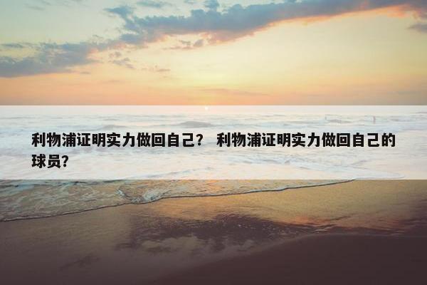 利物浦证明实力做回自己？ 利物浦证明实力做回自己的球员？