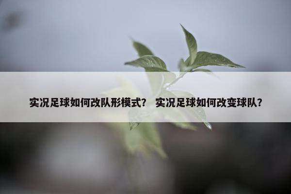 实况足球如何改队形模式？ 实况足球如何改变球队？