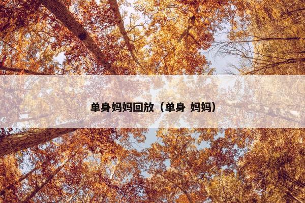 单身妈妈回放（单身 妈妈）