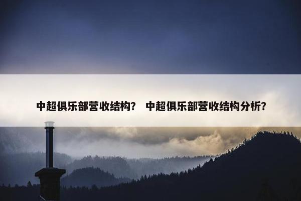 中超俱乐部营收结构？ 中超俱乐部营收结构分析？