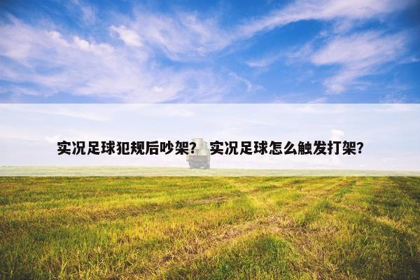 实况足球犯规后吵架？ 实况足球怎么触发打架？