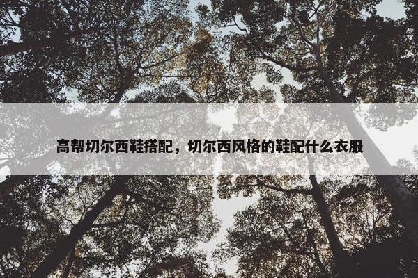 高帮切尔西鞋搭配，切尔西风格的鞋配什么衣服