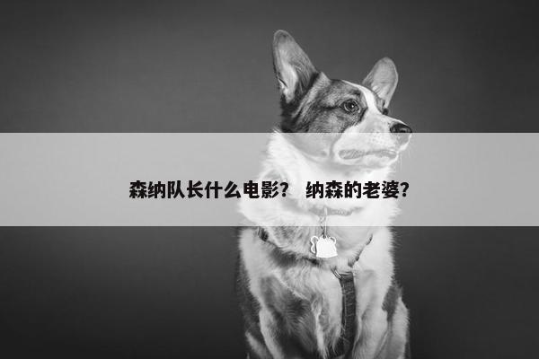 森纳队长什么电影？ 纳森的老婆？