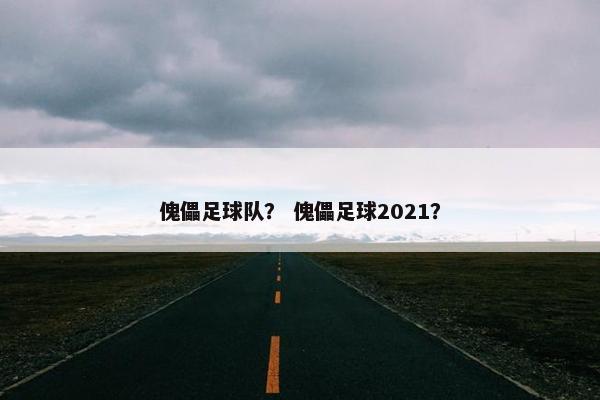 傀儡足球队？ 傀儡足球2021？