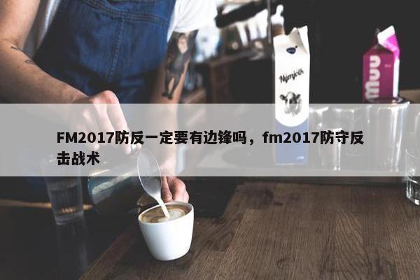 FM2017防反一定要有边锋吗，fm2017防守反击战术