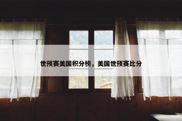 世预赛美国积分榜，美国世预赛比分