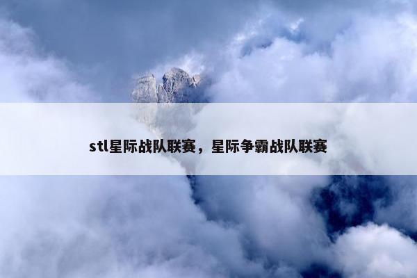 stl星际战队联赛，星际争霸战队联赛