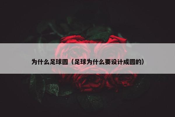 为什么足球圆（足球为什么要设计成圆的）