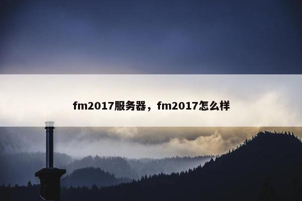 fm2017服务器，fm2017怎么样