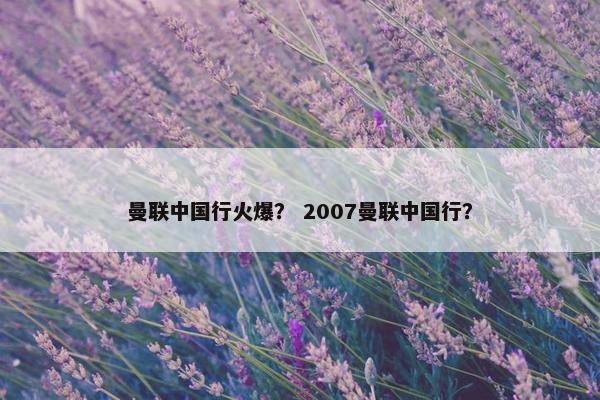 曼联中国行火爆？ 2007曼联中国行？