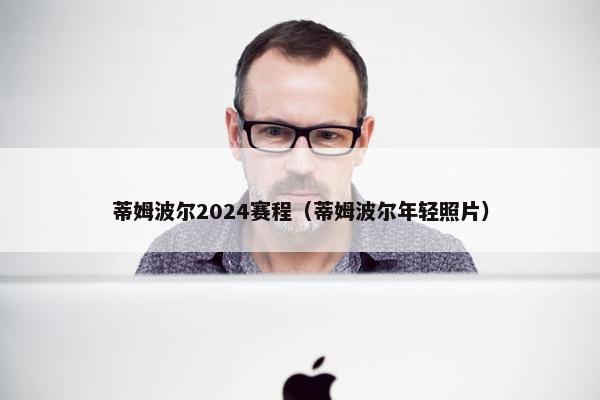 蒂姆波尔2024赛程（蒂姆波尔年轻照片）