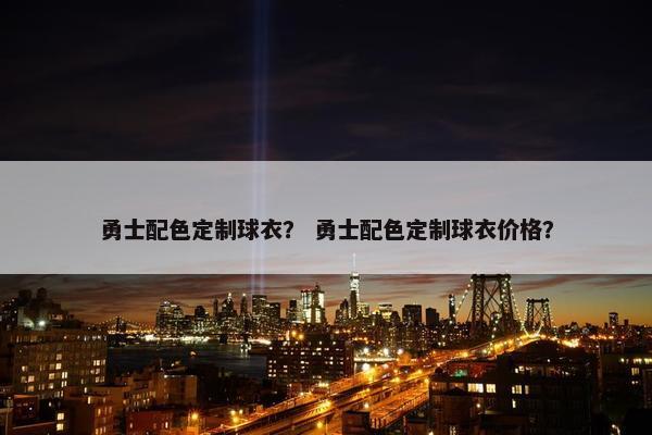 勇士配色定制球衣？ 勇士配色定制球衣价格？