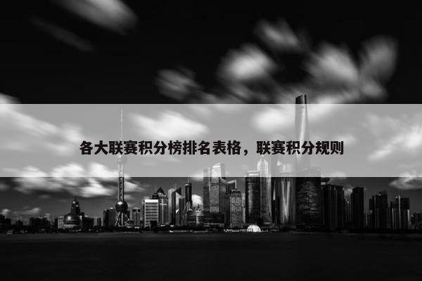 各大联赛积分榜排名表格，联赛积分规则